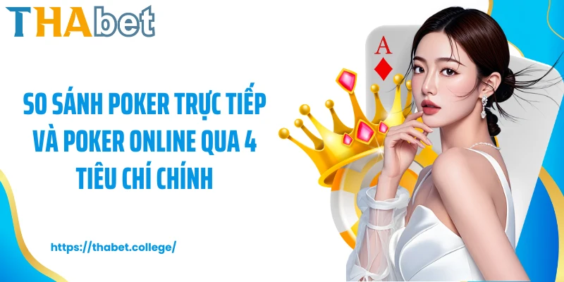 So sánh poker trực tiếp và poker online qua 4 tiêu chí chính
